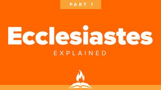 Ecclesiastes Explained Part 1 | The Meaning of Life Ecclesiastes 1:2-3 King James Version