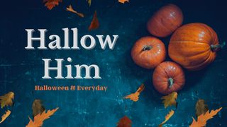 Hallow Him: Halloween & Everyday Proverbs 3:5-12 The Passion Translation
