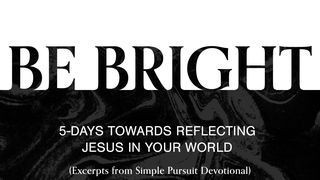 Be Bright: 5-Days Towards Reflecting Jesus in Your World 1 Corinthians 15:3-4 New Living Translation