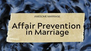 Affair Prevention in Marriage Matthew 19:4-6 The Message