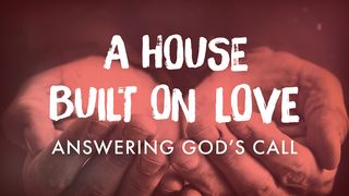 A House Built on Love: Answering God's Call Acts 4:32-37 New King James Version