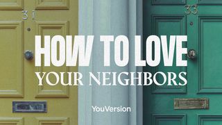 How to Love Your Neighbors Luke 10:25-37 New American Standard Bible - NASB 1995