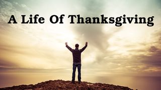 A Life of Thanks-Giving I Thessalonians 1:8 New King James Version
