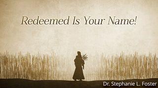 Redeemed Is Your Name! Ruth 1:15-16 New Century Version