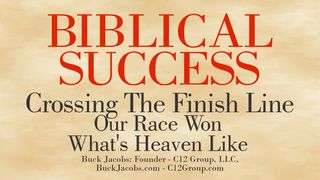 Biblical Success - Crossing the Finish Line. Our Race Won, What’s Heaven Like? Isaiah 43:10 King James Version