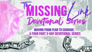 The Missing Link: From Fear to Courage Isaiah 41:10 New King James Version