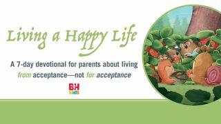Living a Happy Life: A 7-Day Devotional for Parents About Living From Acceptance—Not for Acceptance Romans 4:4-5 New King James Version