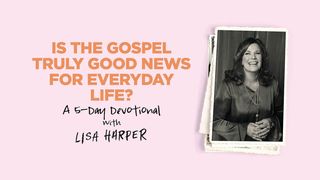 Is the Gospel Truly Good News for Everyday Life? John 1:17 American Standard Version
