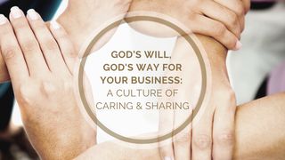 God’s Will, God's Way for Your Business: A Culture of Caring & Sharing Matthew 6:25-34 New King James Version