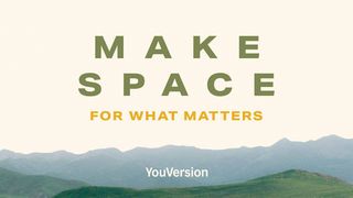 Make Space for What Matters: 5 Spiritual Habits for Lent Luke 4:1-13 New Living Translation