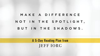 Making a Difference in the Shadows, Not the Spotlight Matthew 25:46 English Standard Version 2016