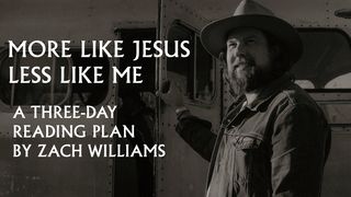 More Like Jesus, Less Like Me: A Three-Day Reading Plan by Zach Williams Galatians 5:22-24 The Passion Translation