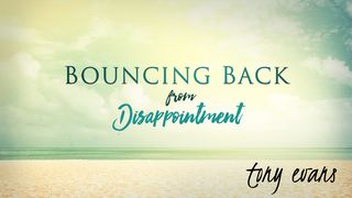 Bouncing Back From Disappointment Luke 24:34 New American Standard Bible - NASB 1995