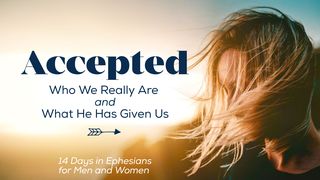 Accepted: Who We Really Are and What He Has Given Us Ephesians 3:7 New Living Translation