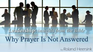 Biblical Leadership: Why Your Prayer Is Not Answered Luke 18:6-8 New International Version