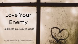 Love Your Enemy – Godliness in a Tainted World Matthew 5:44-45 New Living Translation