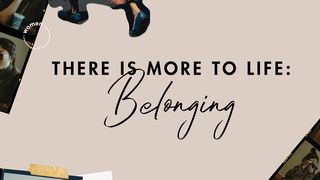 There Is More to Life: Belonging John 10:10 New Living Translation