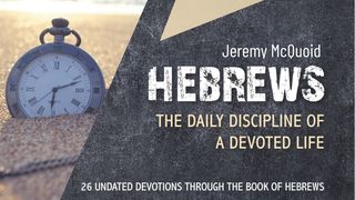 Hebrews: The Daily Discipline of a Devoted Life Hebrews 3:12-14 New Century Version