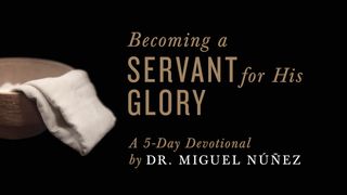 Becoming a Servant for His Glory: A 5-Day Devotional by Dr. Miguel Nunez John 7:2-5 Amplified Bible