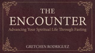 The Encounter: Advancing Your Spiritual Life Through Fasting Romans 8:26-32 New International Version