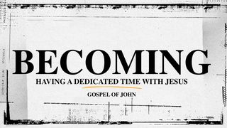 Becoming: Gospel of John  John 7:2-5 New Living Translation