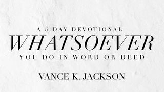 Whatsoever You Do In Word or Deed James (Jacob) 2:20 The Passion Translation