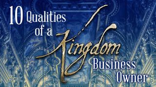 Ten Qualities of a Kingdom Business Owner Proverbs 12:15-17 The Message