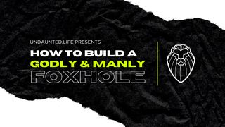 How to Build a Godly & Manly Foxhole Mark 1:8 New International Version