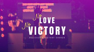 No Love, No Victory I Corinthians 13:1-7 New King James Version