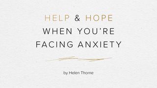 Help and Hope When You’re Facing Anxiety by Helen Thorne Psalms 118:13-29 New International Version