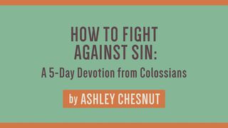 How to Fight Against Sin: A 5-Day Devotion From Colossians 1 Peter 2:11-12 English Standard Version 2016