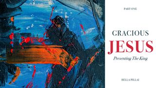 Gracious Jesus -1: Presenting the King Mark 1:8 New International Version