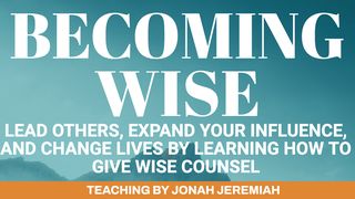 Becoming Wise - Lead Others, Expand Your Influence, and Change Lives Deuteronomy 30:15-20 The Message