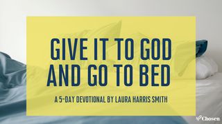 Give It to God and Go To Bed  James 5:17 New International Version