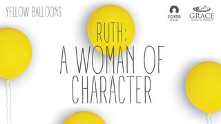 Ruth a Woman of Character Ruth 1:15-16 New American Standard Bible - NASB 1995