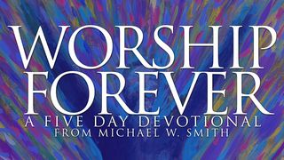 Worship Forever: A 5-Day Devotional by Michael W. Smith Psalms 136:1-5 New International Version