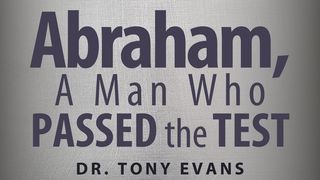 Abraham, a Man Who Passed the Test James 1:12 The Message