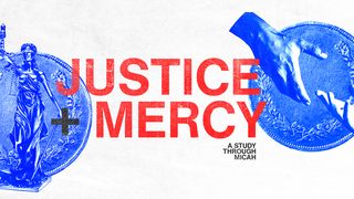 Micah: Justice + Mercy Micah 7:7 The Message