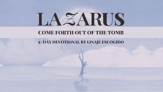 Lazarus, Come Forth Out of the Tomb John 11:1-44 American Standard Version