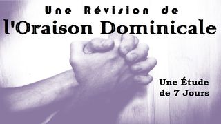 Une Révision de l'Oraison Dominicale Luc 11:1-13 Bible Darby en français
