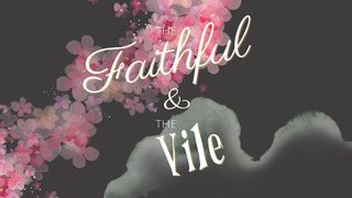 The Faithful & The Vile Luke 24:13-53 New Living Translation