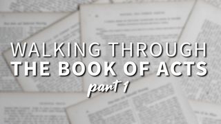 Walking Through the Book of Acts - Part 1 Acts 1:1-26 English Standard Version 2016