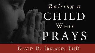 Raising A Child Who Prays Proverbs 22:6 American Standard Version