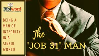The 'Job 31' Man: Being a Man of Integrity in a Sinful World Job 13:15-16 New Century Version