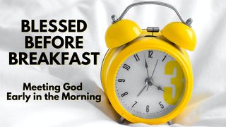 Blessed Before Breakfast: Meeting God Early in the Morning Genesis 22:14 Amplified Bible
