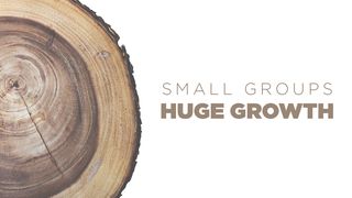 Small Groups, Huge Growth Acts 4:32 New Century Version