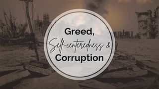 Greed, Self-Centeredness and Corruption 1 Kings 3:9 New International Version