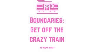 Boundaries: Get Off the Crazy Train. Proverbs 3:1-10 New American Standard Bible - NASB 1995