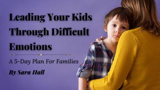 Leading Your Kids Through Difficult Emotions 1 Kings 19:11-13 New International Version