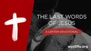 The Last Words of Jesus: A Lenten Devotional Luke 22:39 New Living Translation